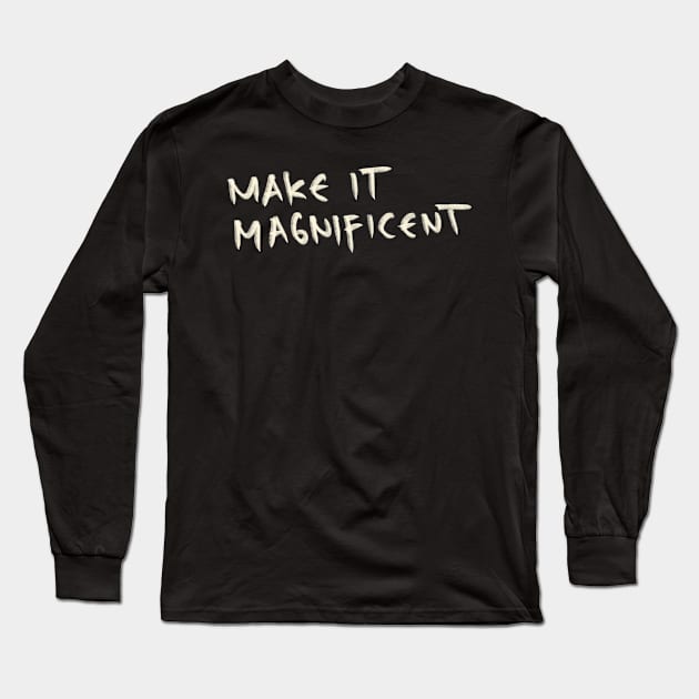 Make It Magnificent Long Sleeve T-Shirt by Saestu Mbathi